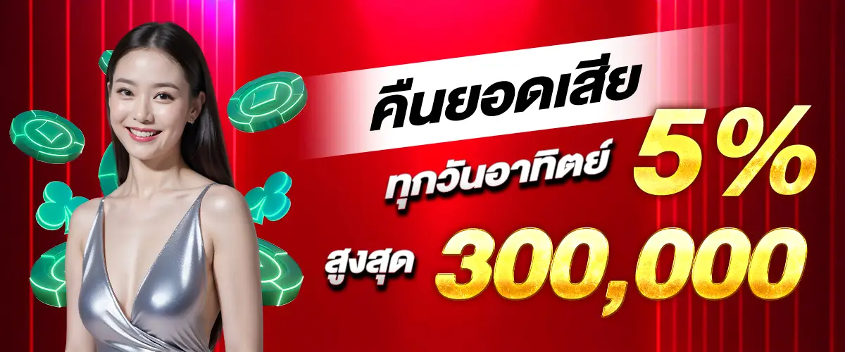 คืนยอดเสีย 5% ทุกวันอาทิตย์ สูงสุด 300,000​