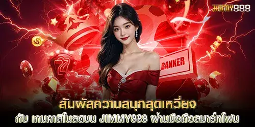 สัมผัสความสนุกสุดเหวี่ยงกับ เกมคาสิโนสดบน jimmy888 ผ่านมือถือสมาร์ทโฟน